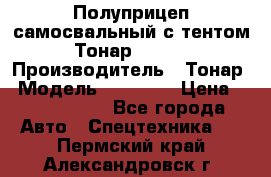Полуприцеп самосвальный с тентом Тонар 95239 › Производитель ­ Тонар › Модель ­ 95 239 › Цена ­ 2 120 000 - Все города Авто » Спецтехника   . Пермский край,Александровск г.